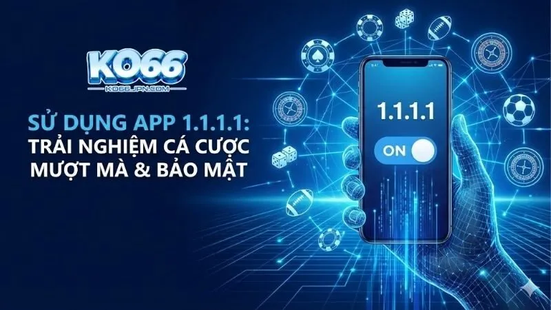 su-dung-app-1-1-1-1-de-truy-cap-nha-cai-ko66-an-toan